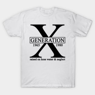 X Generation 1965 1980 GenX Raised On Hose Water And Neglect T-Shirt